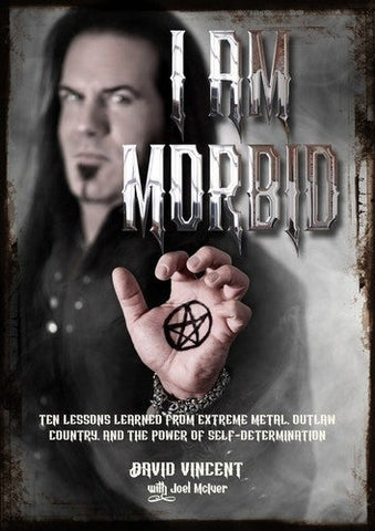 I Am Morbid: Ten Lessons Learned From Extreme Metal, Outlaw Country,And The Power Of Self-Determinat
