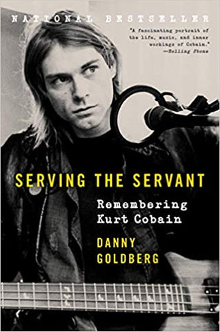 Serving The Servant: Remembering Kurt Cobain Hardcover by Danny Goldberg